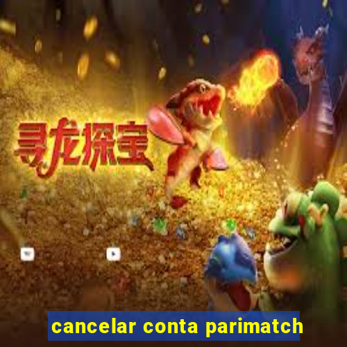 cancelar conta parimatch